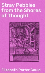 Stray Pebbles from the Shores of Thought - Elizabeth Porter Gould