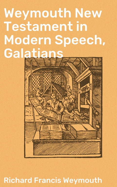 Weymouth New Testament in Modern Speech, Galatians - Richard Francis Weymouth
