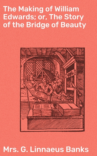 The Making of William Edwards; or, The Story of the Bridge of Beauty