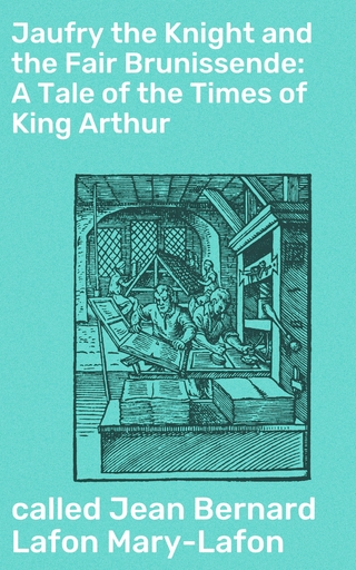 Jaufry the Knight and the Fair Brunissende: A Tale of the Times of King Arthur