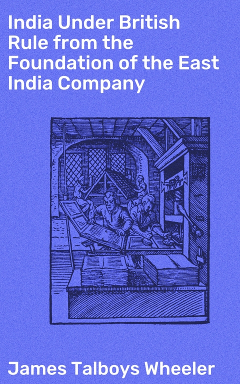 India Under British Rule from the Foundation of the East India Company - James Talboys Wheeler