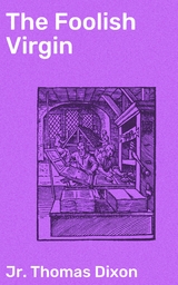 The Foolish Virgin - Thomas Dixon  Jr.