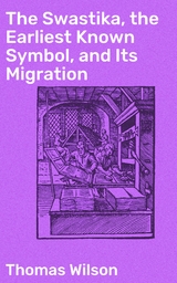 The Swastika, the Earliest Known Symbol, and Its Migration - Thomas Wilson