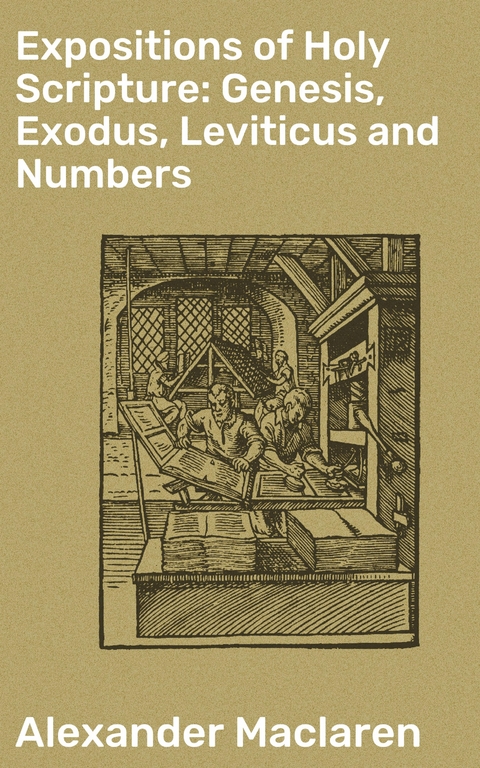 Expositions of Holy Scripture: Genesis, Exodus, Leviticus and Numbers - Alexander Maclaren