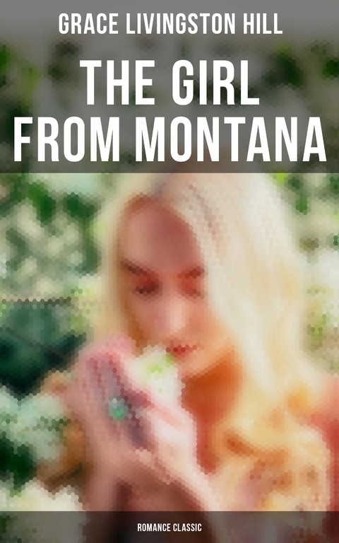 The Girl from Montana (Romance Classic) - Grace Livingston Hill