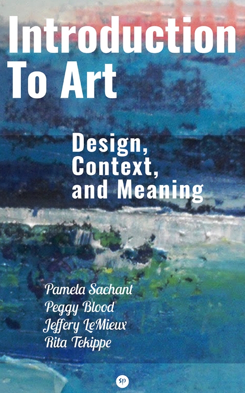 Introduction to Art: Design, Context, and Meaning - Pamela Sachant, Peggy Blood, Jeffery LeMieux, Rita Tekippe