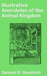Illustrative Anecdotes of the Animal Kingdom - Samuel G. Goodrich