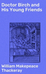 Doctor Birch and His Young Friends - William Makepeace Thackeray