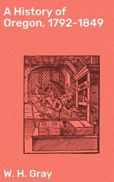 A History of Oregon, 1792-1849 - W. H. Gray