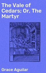 The Vale of Cedars; Or, The Martyr - Grace Aguilar