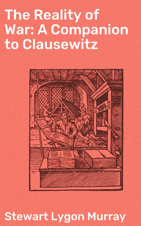 The Reality of War: A Companion to Clausewitz - Stewart Lygon Murray