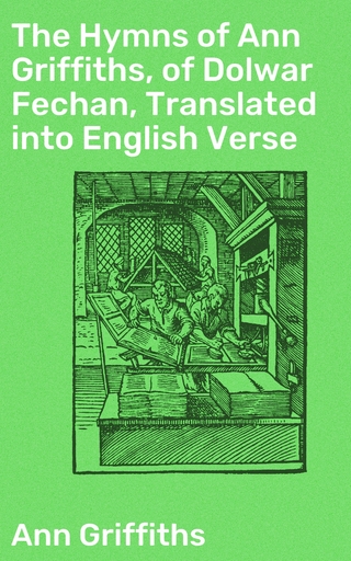 The Hymns of Ann Griffiths, of Dolwar Fechan, Translated into English Verse