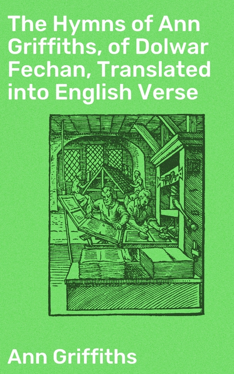 The Hymns of Ann Griffiths, of Dolwar Fechan, Translated into English Verse - Ann Griffiths