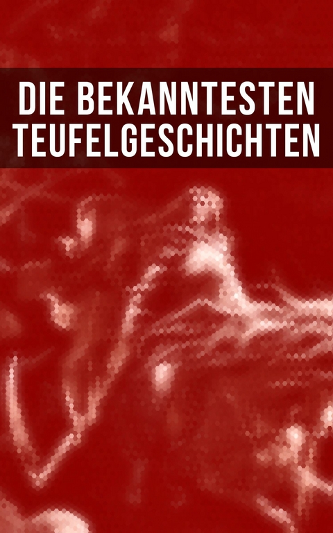 Die bekanntesten Teufelgeschichten -  Fjodor Michailowitsch Dostojewski,  Edgar Allan Poe,  E. T. A. Hoffmann,  Jeremias Gotthelf,  Robert Lou
