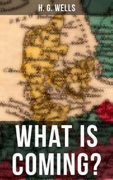 H. G. WELLS: WHAT IS COMING? -  H. G. Wells