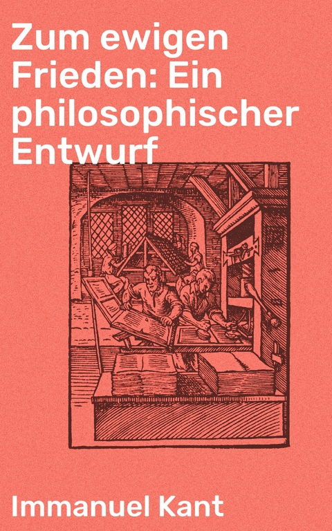 Zum ewigen Frieden: Ein philosophischer Entwurf - Immanuel Kant