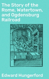The Story of the Rome, Watertown, and Ogdensburg Railroad - Edward Hungerford