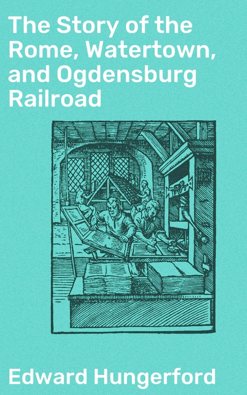 The Story of the Rome, Watertown, and Ogdensburg Railroad - Edward Hungerford