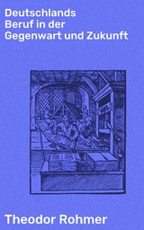 Deutschlands Beruf in der Gegenwart und Zukunft - Theodor Rohmer