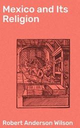 Mexico and Its Religion - Robert Anderson Wilson