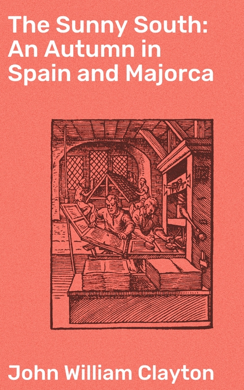 The Sunny South: An Autumn in Spain and Majorca - John William Clayton