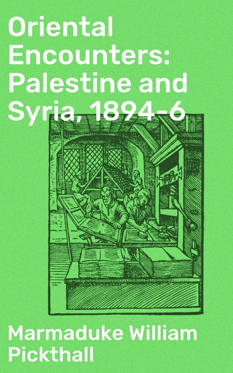Oriental Encounters: Palestine and Syria, 1894-6 - Marmaduke William Pickthall