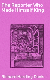 The Reporter Who Made Himself King - Richard Harding Davis