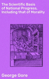 The Scientific Basis of National Progress, Including that of Morality - George Gore