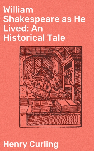 William Shakespeare as He Lived: An Historical Tale