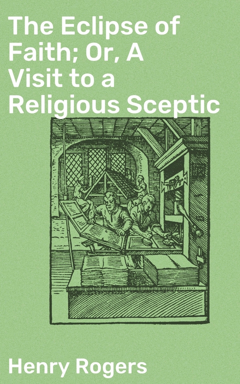 The Eclipse of Faith; Or, A Visit to a Religious Sceptic - Henry Rogers