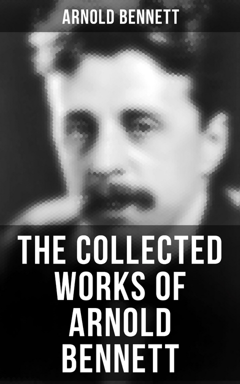The Collected Works of Arnold Bennett - Arnold Bennett