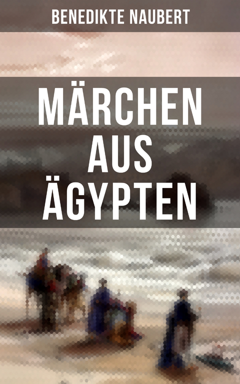 M&auml;rchen aus &Auml;gypten - Benedikte Naubert