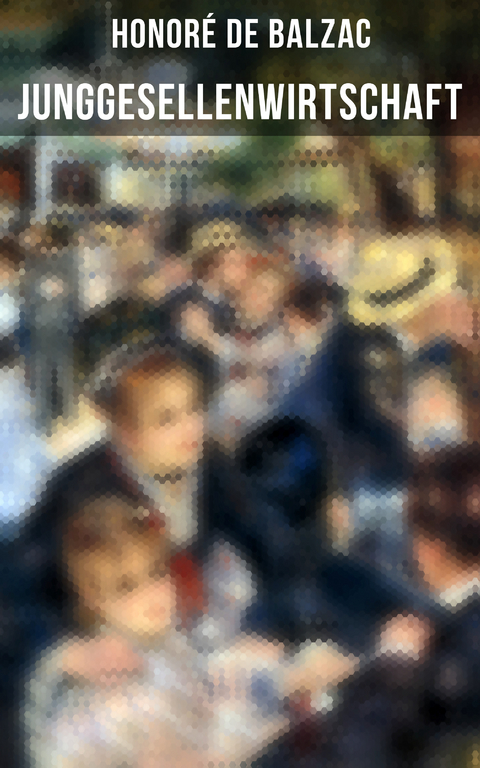 Junggesellenwirtschaft - Honor&eacute; de Balzac