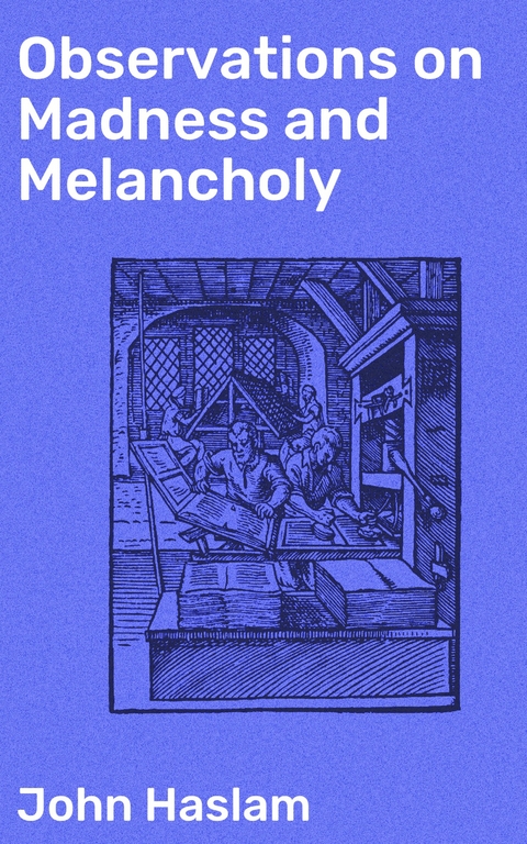 Observations on Madness and Melancholy - John Haslam