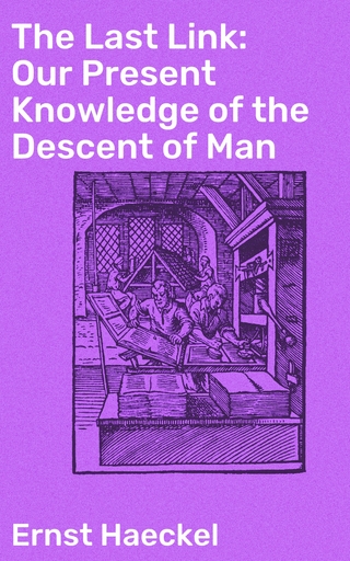 The Last Link: Our Present Knowledge of the Descent of Man