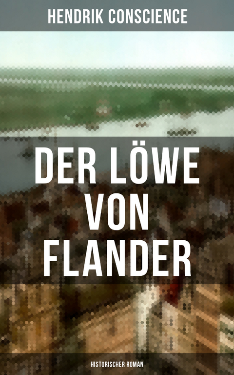 Der L&ouml;we von Flander (Historischer Roman) - Hendrik Conscience