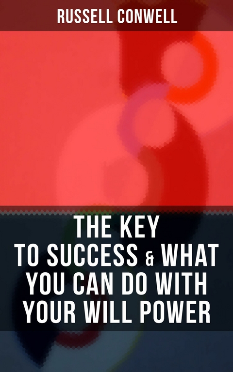 THE KEY TO SUCCESS & WHAT YOU CAN DO WITH YOUR WILL POWER -  Russell Conwell