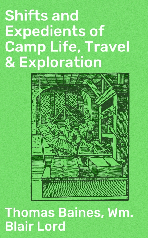 Shifts and Expedients of Camp Life, Travel & Exploration - Thomas Baines, Wm. Blair Lord