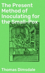The Present Method of Inoculating for the Small-Pox - Thomas Dimsdale