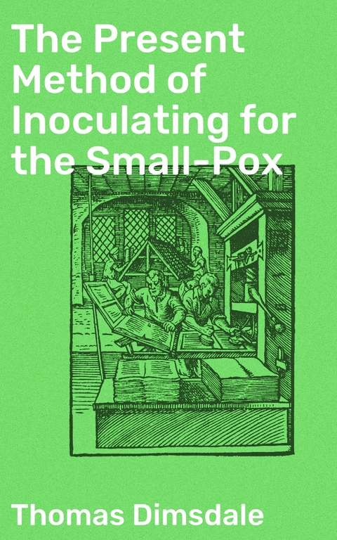 The Present Method of Inoculating for the Small-Pox - Thomas Dimsdale
