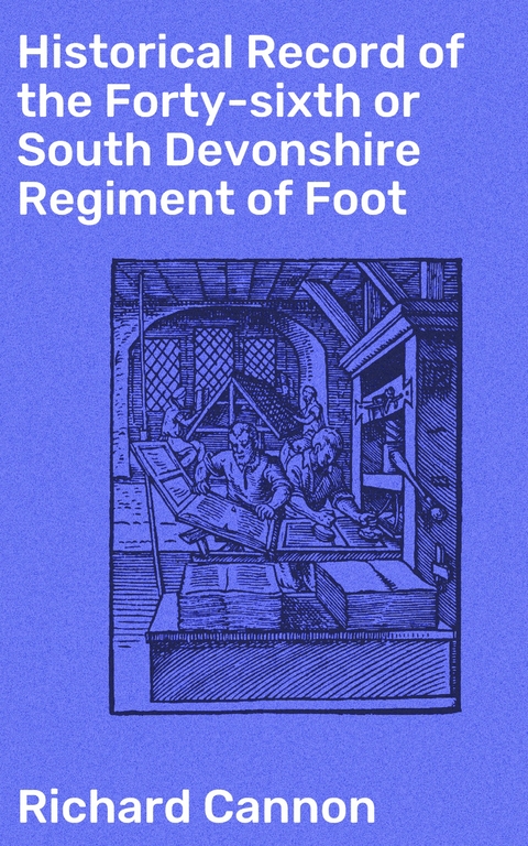 Historical Record of the Forty-sixth or South Devonshire Regiment of Foot - Richard Cannon