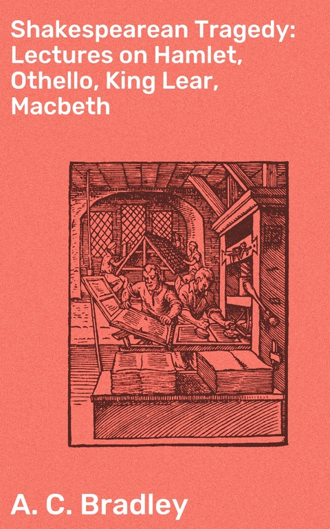 Shakespearean Tragedy: Lectures on Hamlet, Othello, King Lear, Macbeth - A. C. Bradley