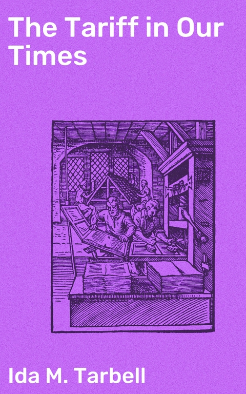 The Tariff in Our Times - Ida M. Tarbell