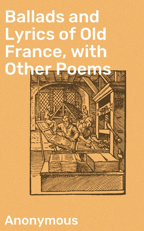Ballads and Lyrics of Old France, with Other Poems -  Anonymous