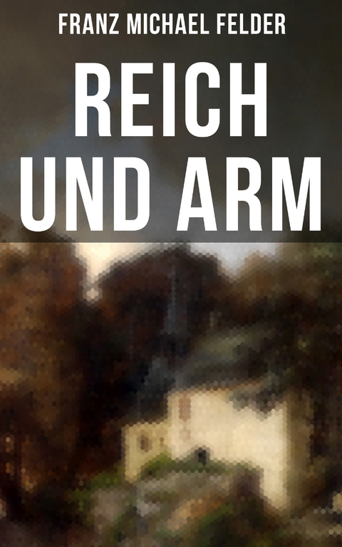 Reich und arm - Franz Michael Felder