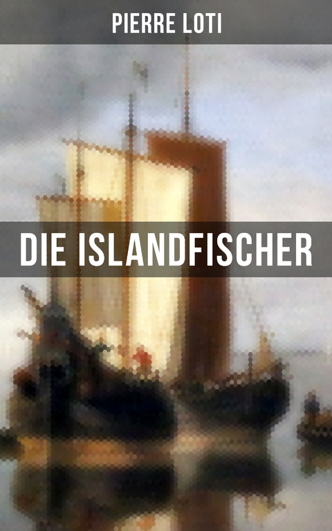Pierre Loti: Die Islandfischer - Pierre Loti