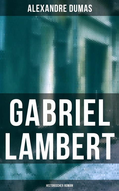 Gabriel Lambert: Historischer Roman -  Alexandre Dumas