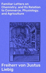 Familiar Letters on Chemistry, and Its Relation to Commerce, Physiology, and Agriculture - Justus Liebig  Freiherr von
