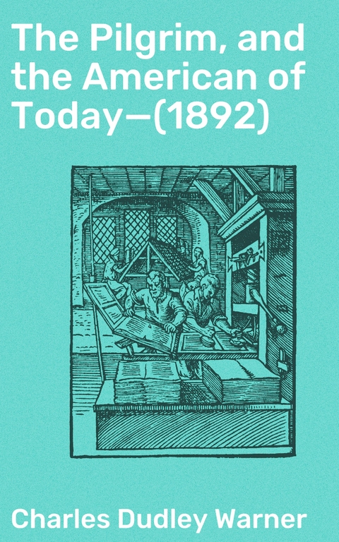 The Pilgrim, and the American of Today&mdash;(1892) - Charles Dudley Warner