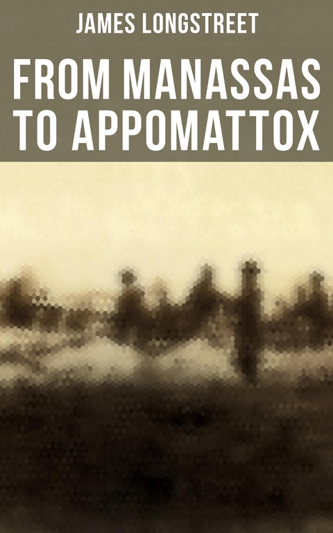 From Manassas to Appomattox - James Longstreet